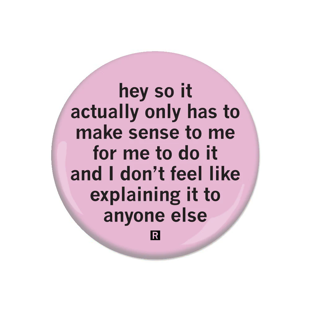 Actually it Only Has to Make Sense to Me Button