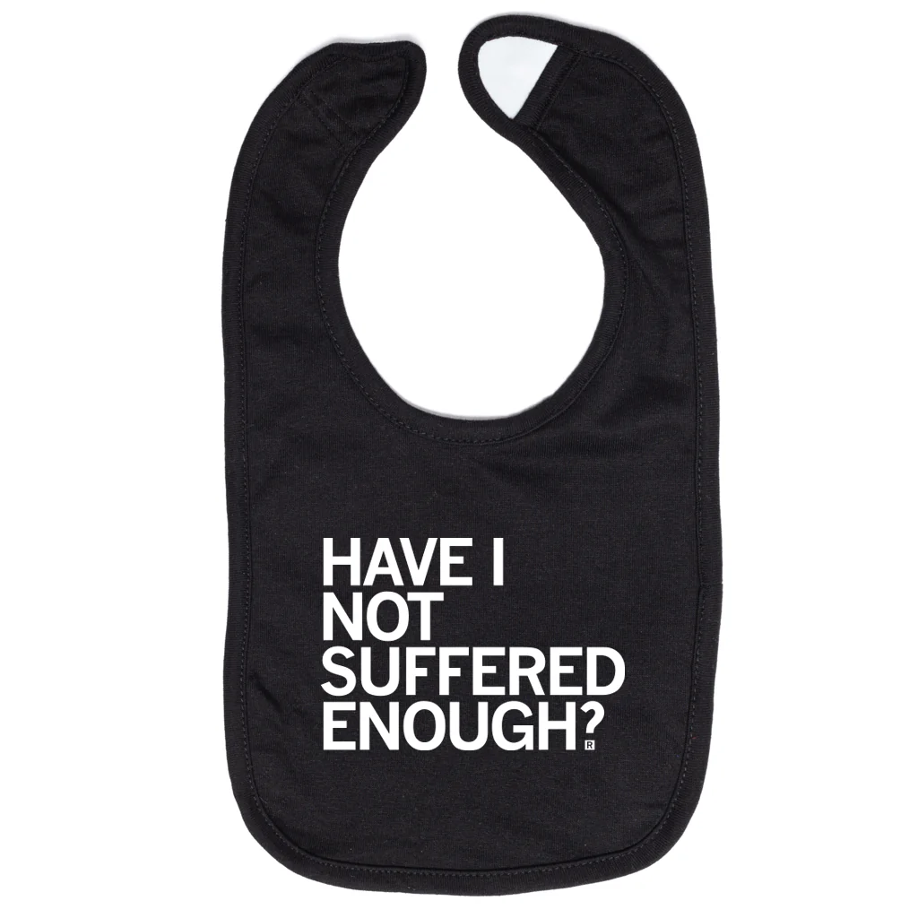 Have I Not Suffered Enough Bib