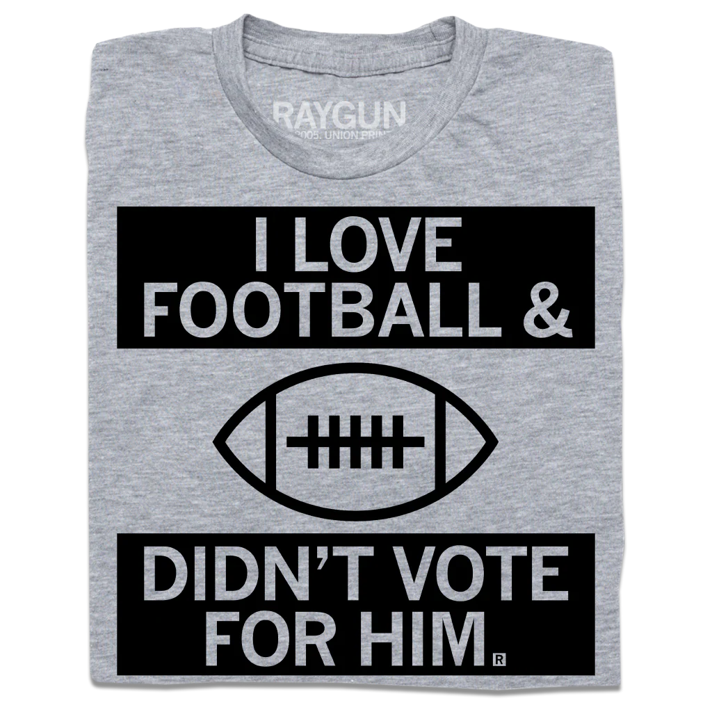 I Love Football And Didn't Vote For Him Grey
