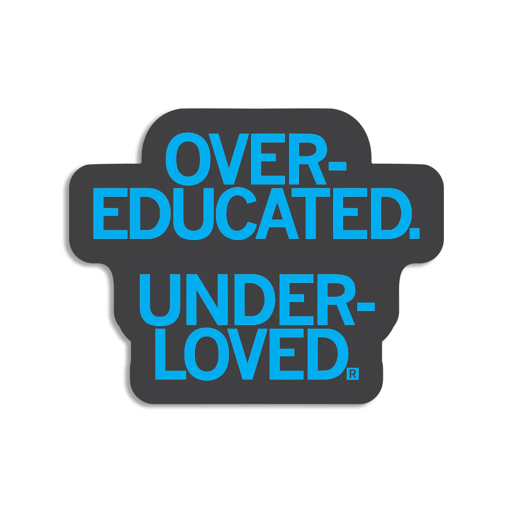 Over-Educated Under-Loved In General Die-Cut Sticker