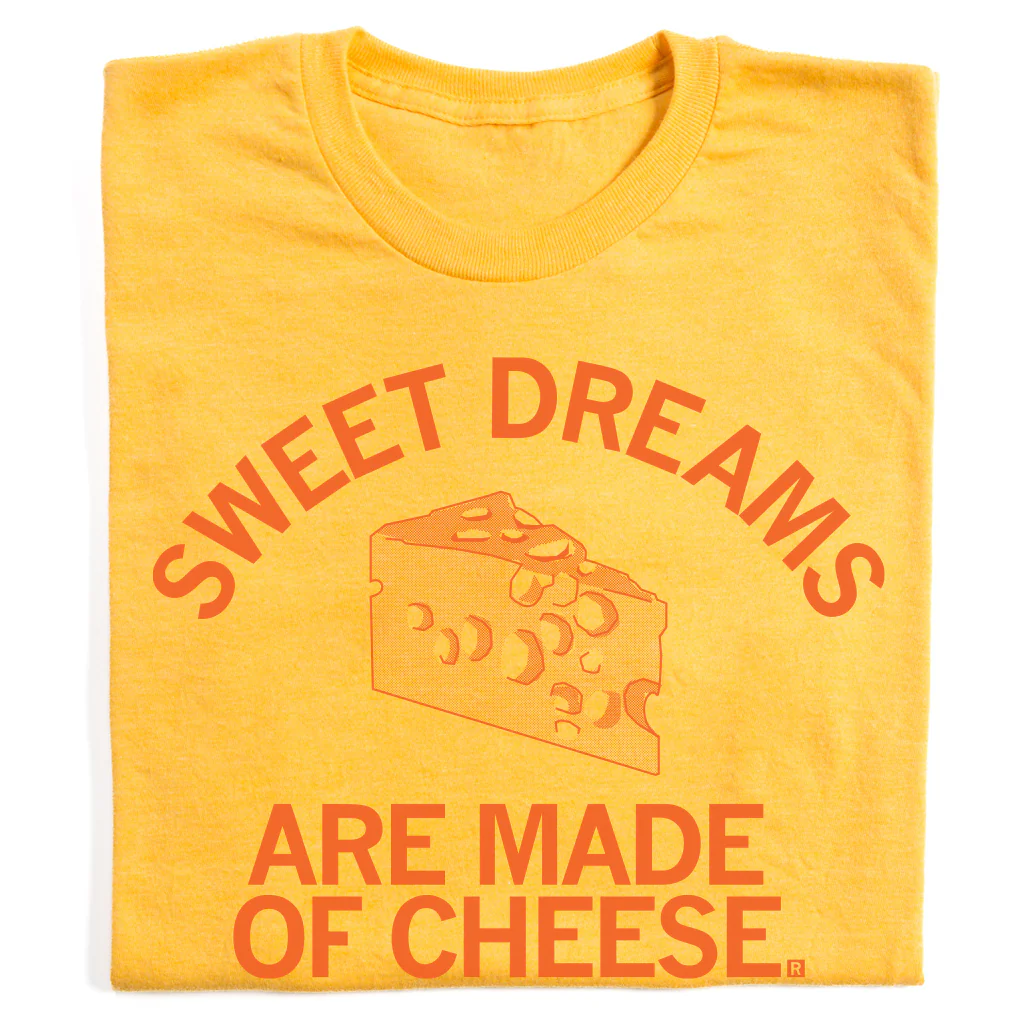 Sweet Dreams Are Made Of Cheese