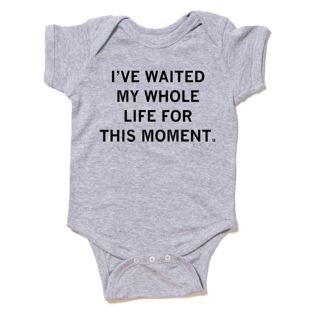 Waited My Whole Life For This Onesie